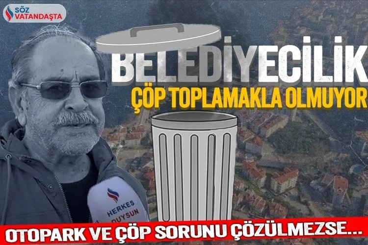 Mudanyalılar belediye başkanından memnun mu? Çöp, otopark ve yol isyanı