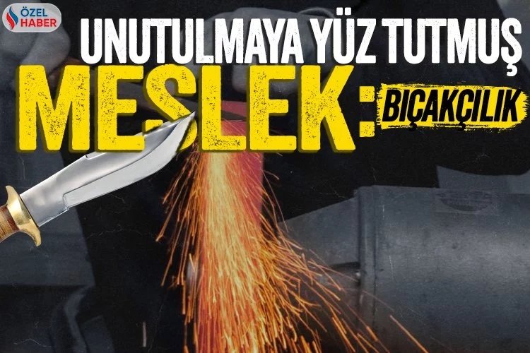 Unutulmaya yüz tutmuş meslek: Bıçakçılık